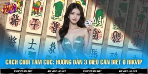 Cách Chơi Tam Cúc: Hướng Dẫn 3 Điều Cần Biết Ở RIKVIP