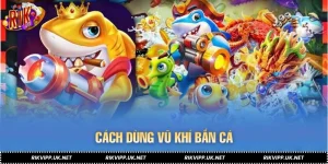 Cách Dùng Vũ Khí Bắn Cá Tối Ưu Dành Cho Người Mới Tìm Hiểu