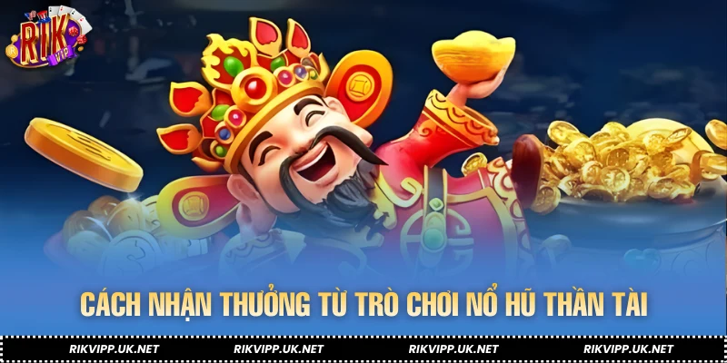 Cách nhận thưởng từ trò chơi nổ hũ thần tài