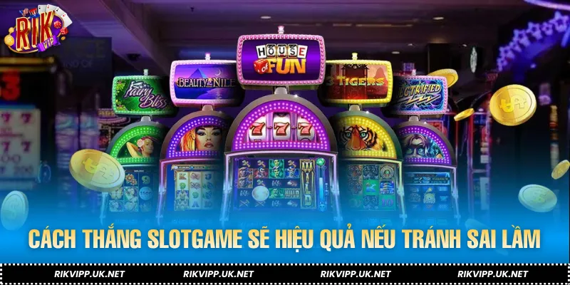 Cách thắng slotgame sẽ hiệu quả nếu tránh được sai lầm