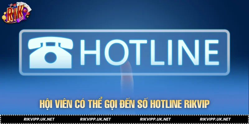 Hội viên có thể gọi đến số hotline RIKVIP