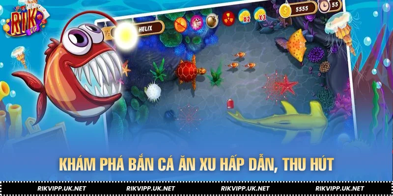 Khám phá bắn cá ăn xu hấp dẫn, thu hút