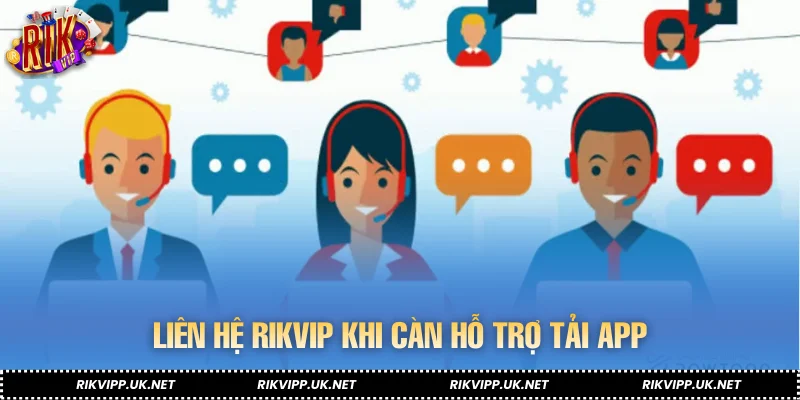 Liên hệ RIKVIP khi cần hỗ trợ tải app