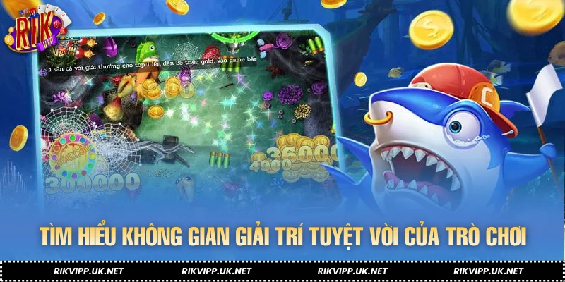 Tìm hiểu không gian giải trí tuyệt vời của trò chơi