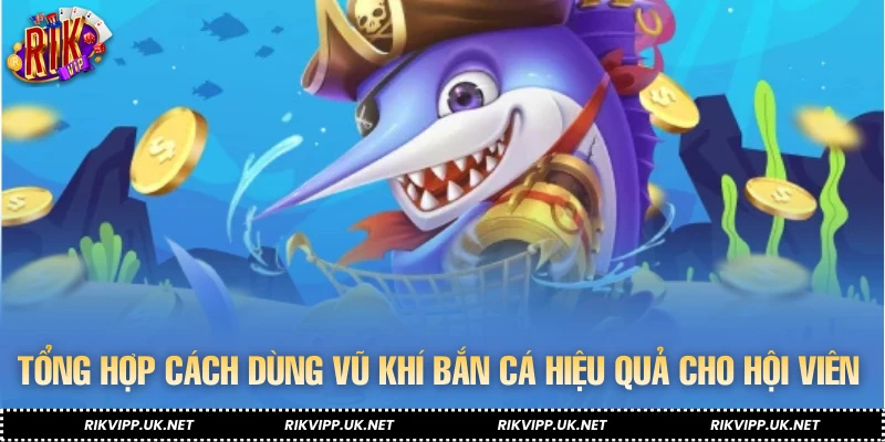 Tổng hợp cách dùng vũ khí bắn cá hiệu quả cho hội viên mới