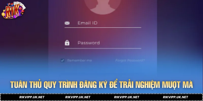 Tuân thủ quy trình đăng ký để trải nghiệm mượt mà