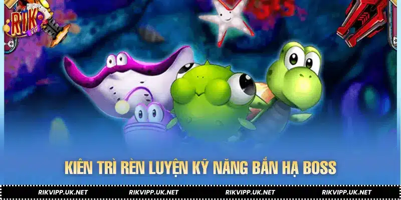 Kiên trì rèn luyện kỹ năng bắn hạ boss