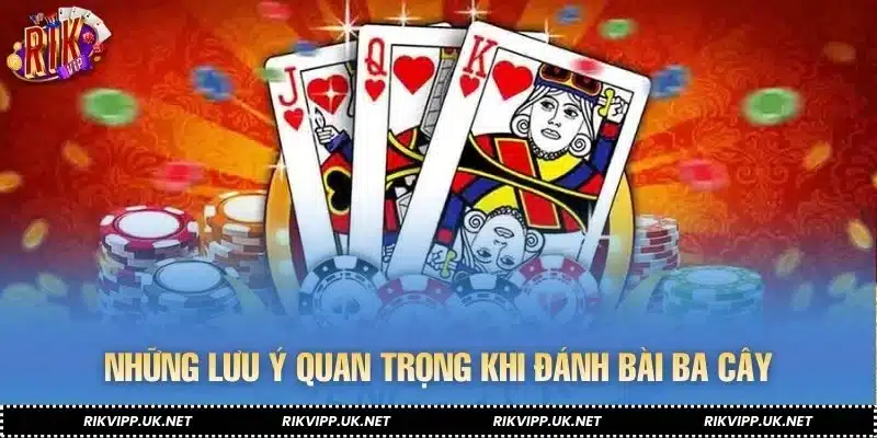 Những lưu ý quan trọng khi đánh bài ba cây