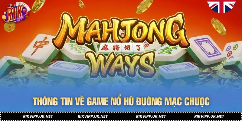 Thông tin về game nổ hũ Đường Mạt Chược