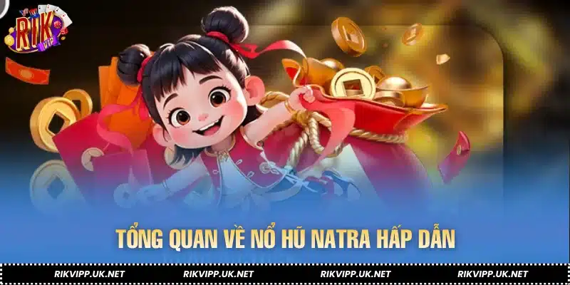 Tổng quan về Nổ Hũ Natra hấp dẫn